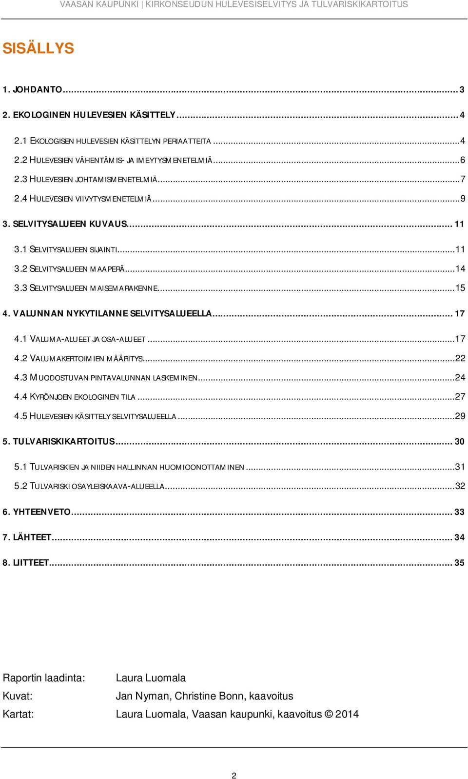 3 SELVITYSALUEEN MAISEMARAKENNE... 15 4. VALUNNAN NYKYTILANNE SELVITYSALUEELLA... 17 4.1 VALUMA-ALUEET JA OSA-ALUEET... 17 4.2 VALUMAKERTOIMIEN MÄÄRITYS... 22 4.3 MUODOSTUVAN PINTAVALUNNAN LASKEMINEN.