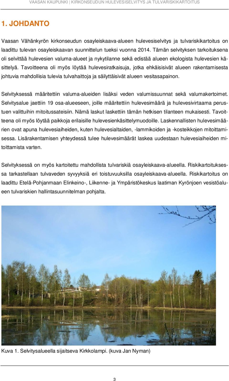 Tavoitteena oli myös löytää hulevesiratkaisuja, jotka ehkäisisivät alueen rakentamisesta johtuvia mahdollisia tulevia tulvahaittoja ja säilyttäisivät alueen vesitasapainon.