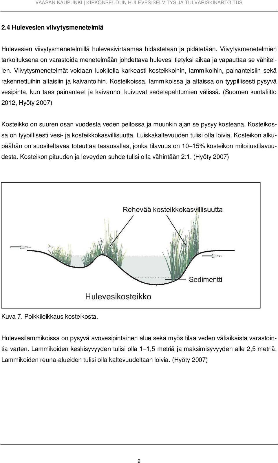 Viivytysmenetelmät voidaan luokitella karkeasti kosteikkoihin, lammikoihin, painanteisiin sekä rakennettuihin altaisiin ja kaivantoihin.