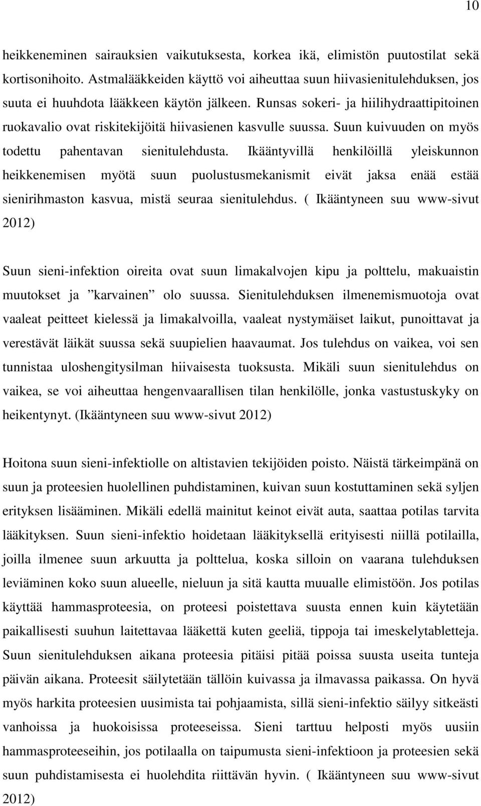 Runsas sokeri- ja hiilihydraattipitoinen ruokavalio ovat riskitekijöitä hiivasienen kasvulle suussa. Suun kuivuuden on myös todettu pahentavan sienitulehdusta.