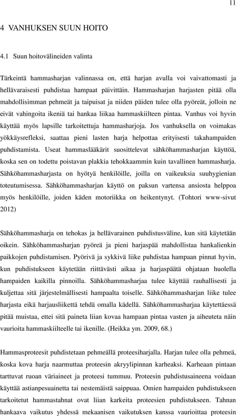 Vanhus voi hyvin käyttää myös lapsille tarkoitettuja hammasharjoja. Jos vanhuksella on voimakas yökkäysrefleksi, saattaa pieni lasten harja helpottaa erityisesti takahampaiden puhdistamista.