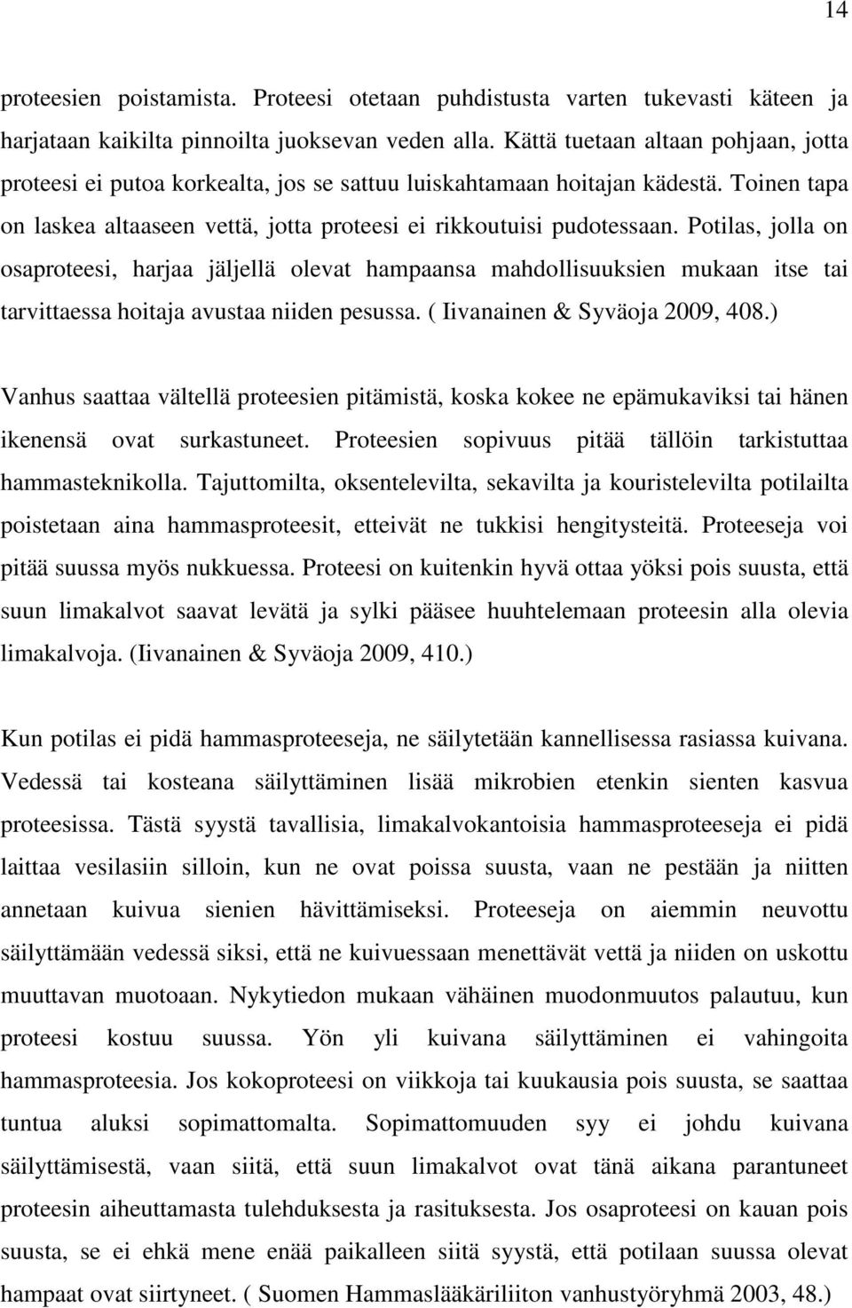 Potilas, jolla on osaproteesi, harjaa jäljellä olevat hampaansa mahdollisuuksien mukaan itse tai tarvittaessa hoitaja avustaa niiden pesussa. ( Iivanainen & Syväoja 2009, 408.