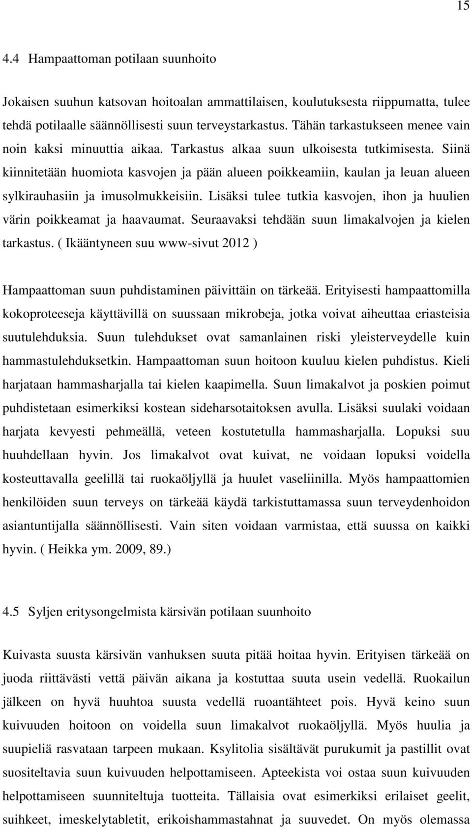 Siinä kiinnitetään huomiota kasvojen ja pään alueen poikkeamiin, kaulan ja leuan alueen sylkirauhasiin ja imusolmukkeisiin.