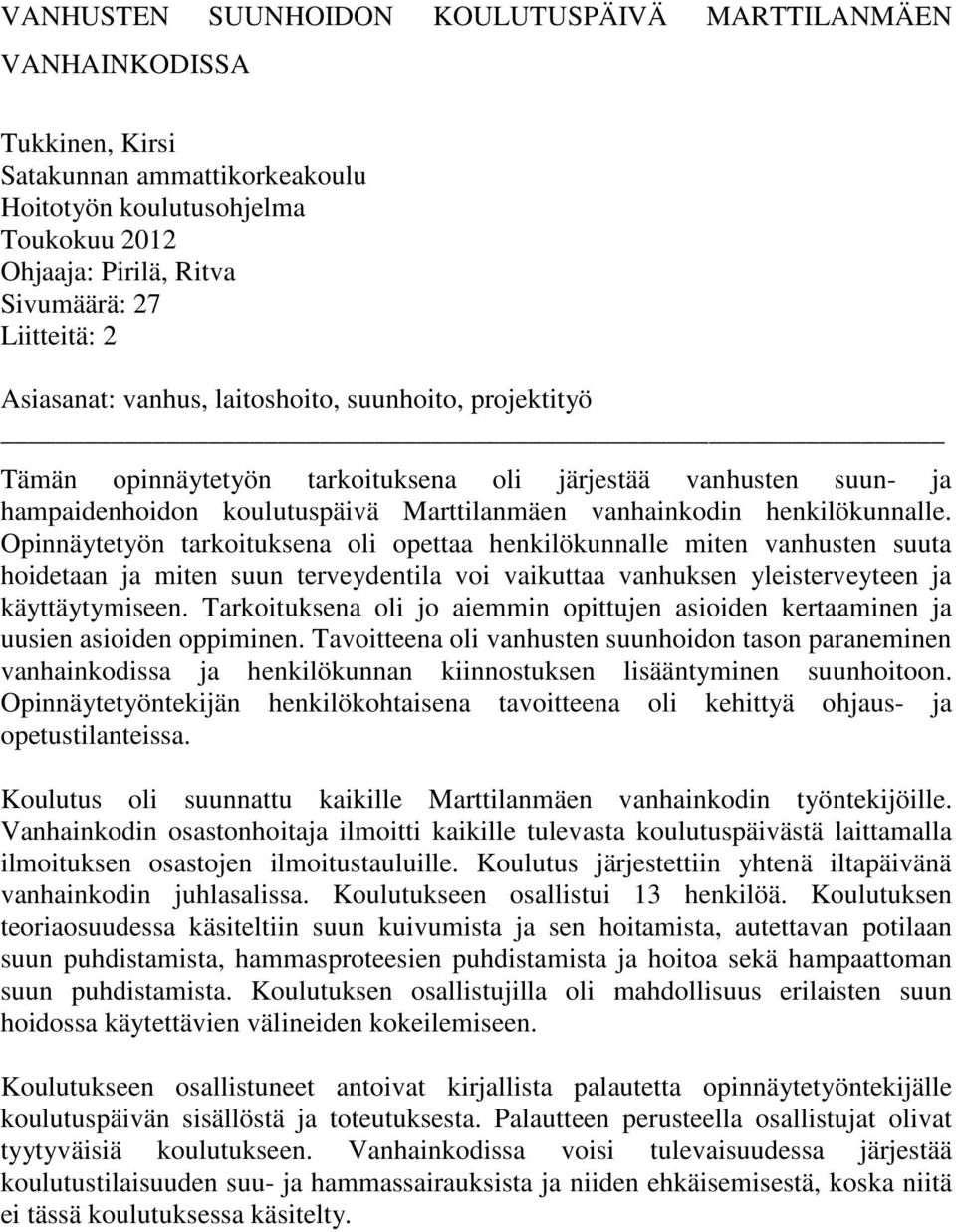 Opinnäytetyön tarkoituksena oli opettaa henkilökunnalle miten vanhusten suuta hoidetaan ja miten suun terveydentila voi vaikuttaa vanhuksen yleisterveyteen ja käyttäytymiseen.