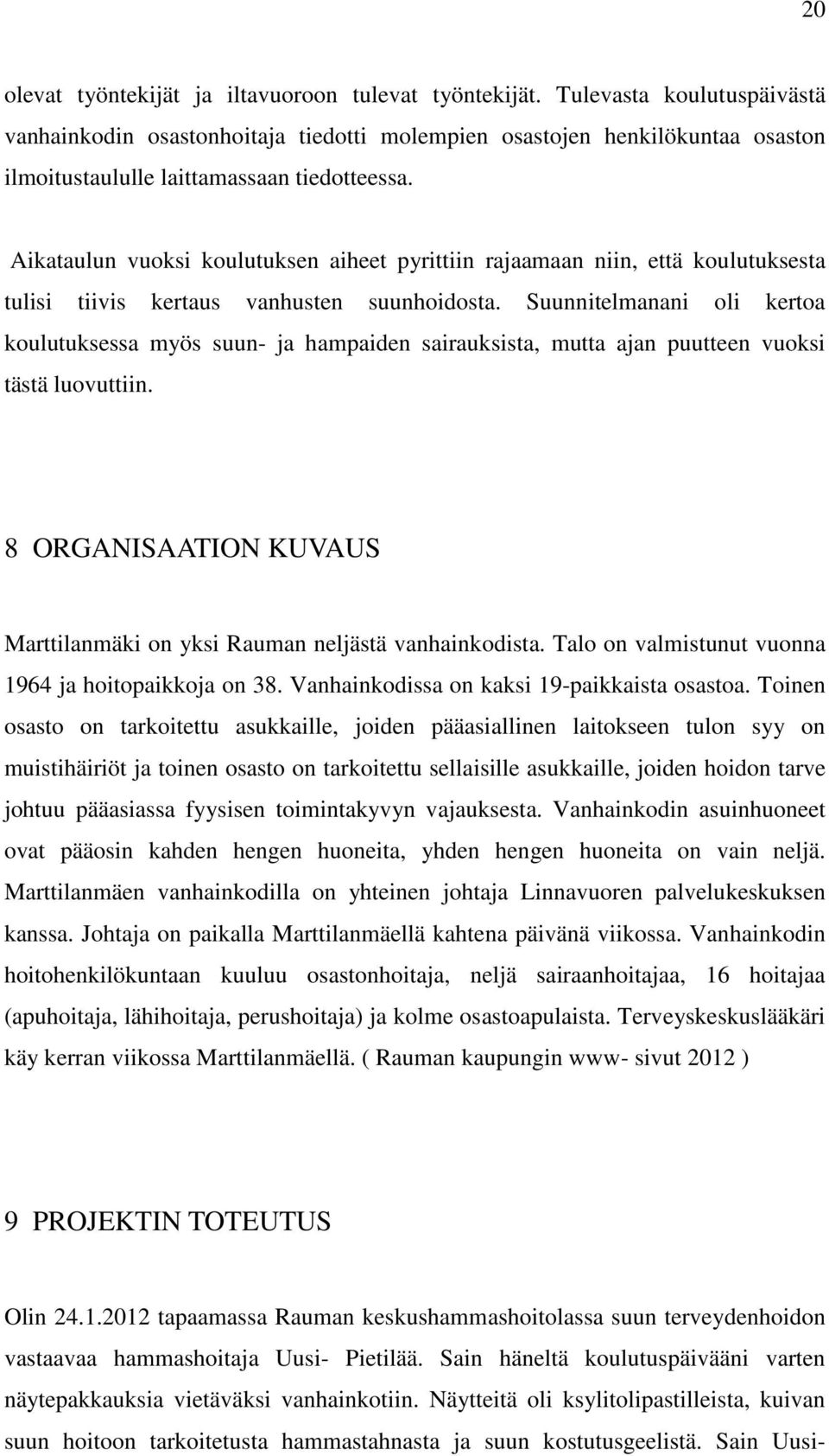 Aikataulun vuoksi koulutuksen aiheet pyrittiin rajaamaan niin, että koulutuksesta tulisi tiivis kertaus vanhusten suunhoidosta.