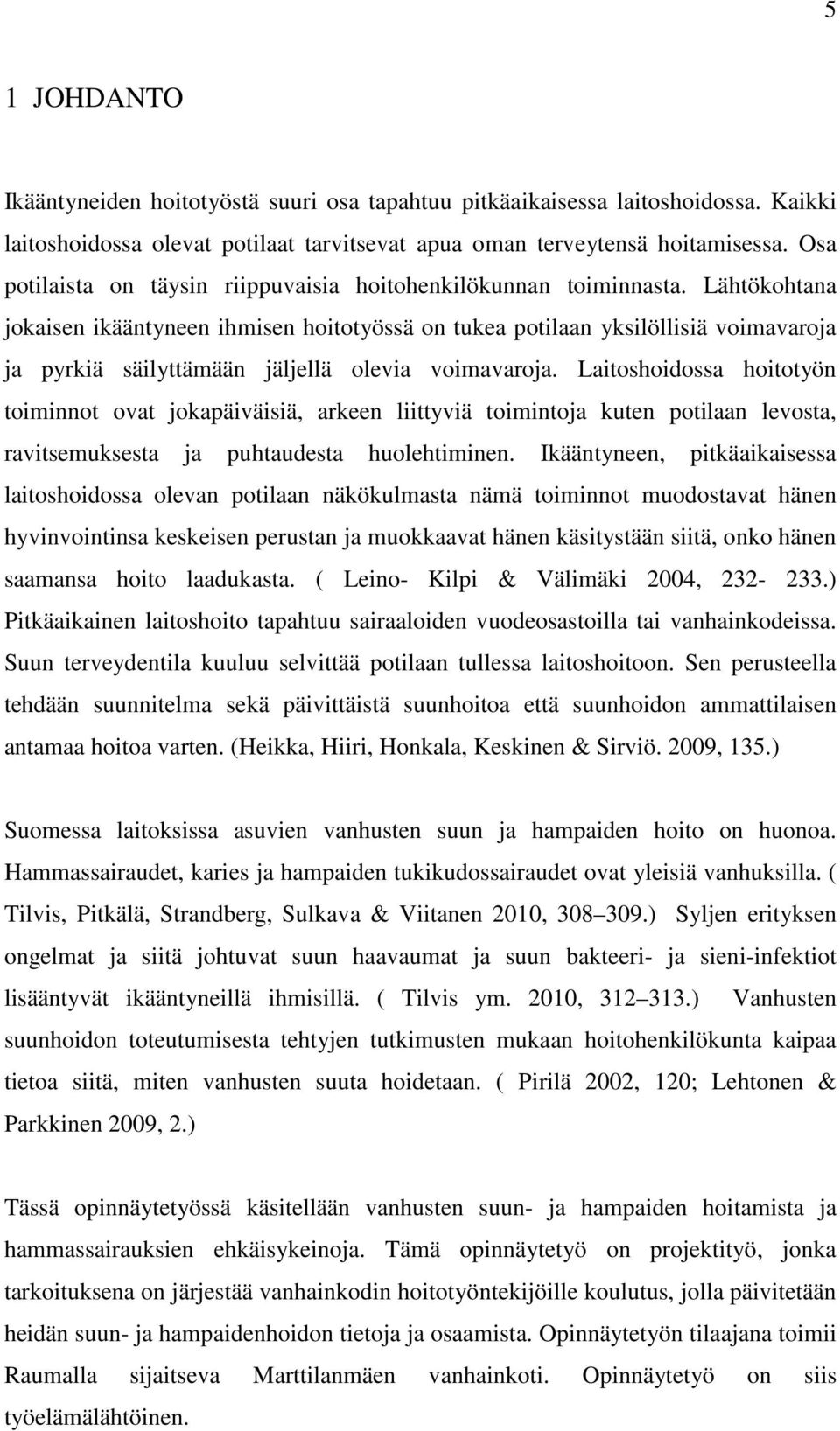 Lähtökohtana jokaisen ikääntyneen ihmisen hoitotyössä on tukea potilaan yksilöllisiä voimavaroja ja pyrkiä säilyttämään jäljellä olevia voimavaroja.