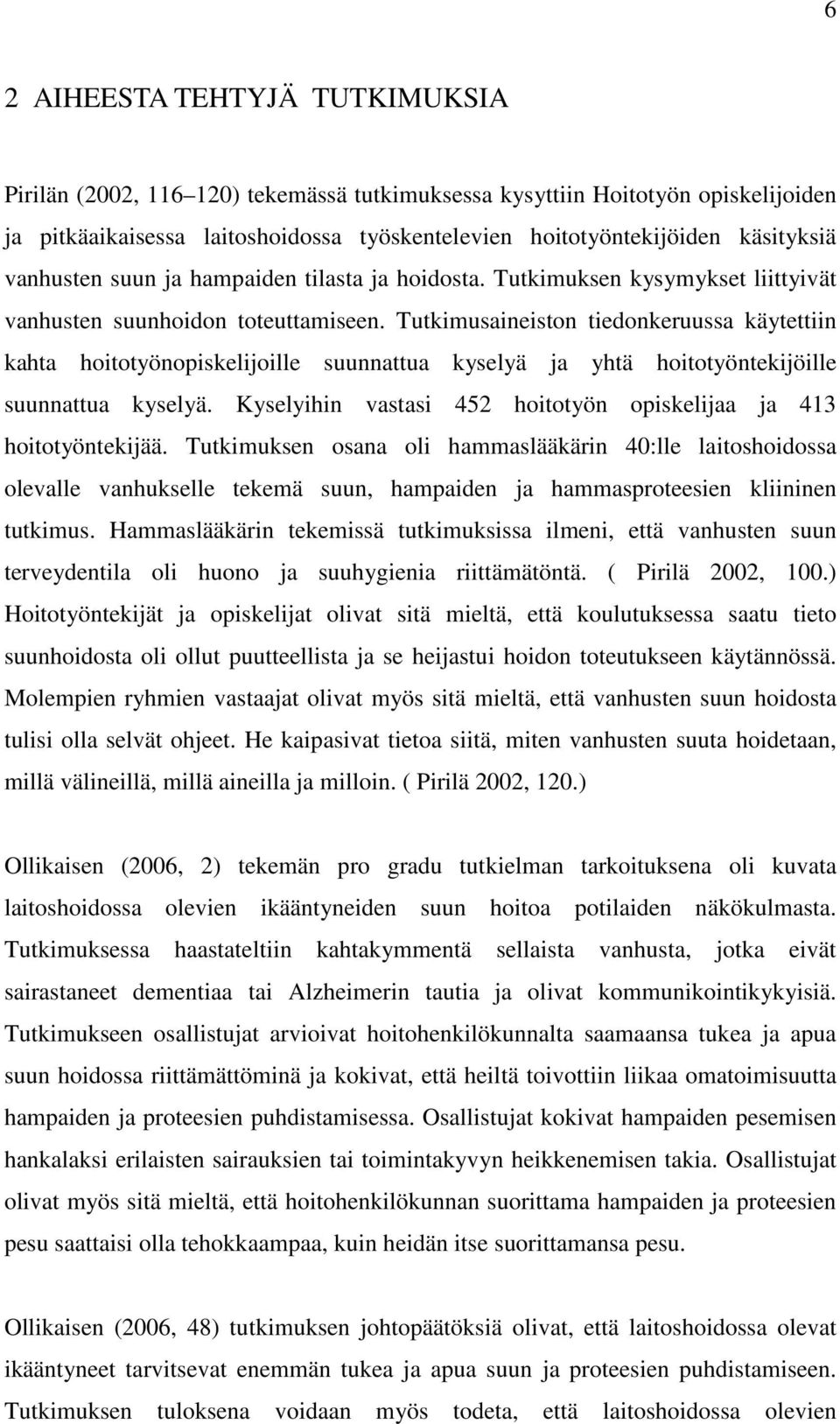 Tutkimusaineiston tiedonkeruussa käytettiin kahta hoitotyönopiskelijoille suunnattua kyselyä ja yhtä hoitotyöntekijöille suunnattua kyselyä.