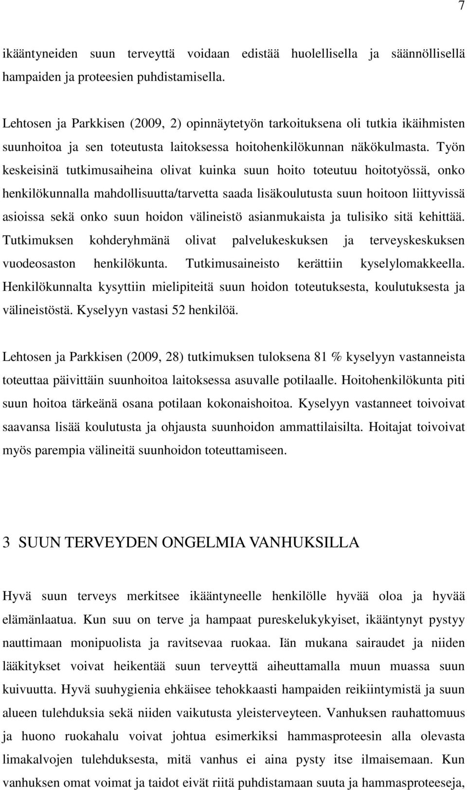 Työn keskeisinä tutkimusaiheina olivat kuinka suun hoito toteutuu hoitotyössä, onko henkilökunnalla mahdollisuutta/tarvetta saada lisäkoulutusta suun hoitoon liittyvissä asioissa sekä onko suun