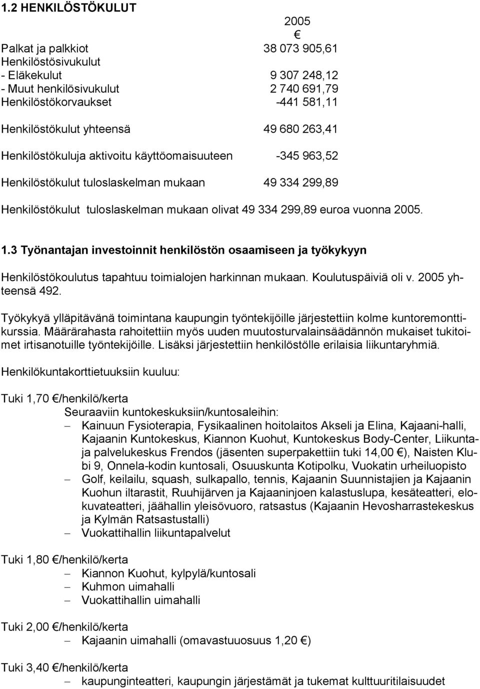 1.3 Työnantajan investoinnit henkilöstön osaamiseen ja työkykyyn Henkilöstökoulutus tapahtuu toimialojen harkinnan mukaan. Koulutuspäiviä oli v. 2005 yhteensä 492.
