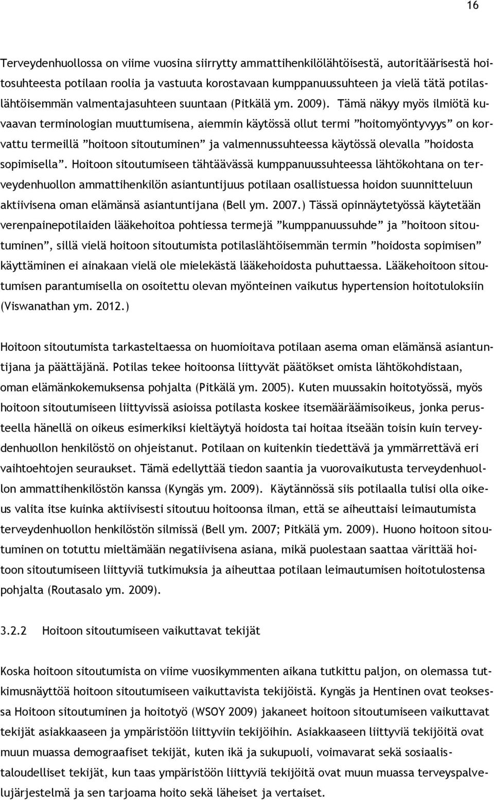 Tämä näkyy myös ilmiötä kuvaavan terminologian muuttumisena, aiemmin käytössä ollut termi hoitomyöntyvyys on korvattu termeillä hoitoon sitoutuminen ja valmennussuhteessa käytössä olevalla hoidosta