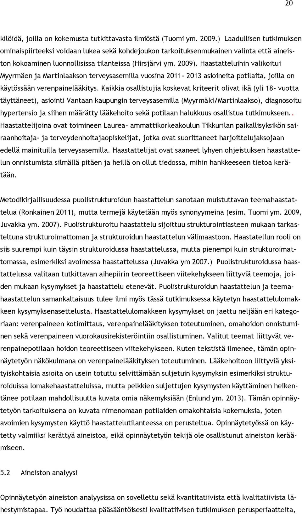 Haastatteluihin valikoitui Myyrmäen ja Martinlaakson terveysasemilla vuosina 2011-2013 asioineita potilaita, joilla on käytössään verenpainelääkitys.