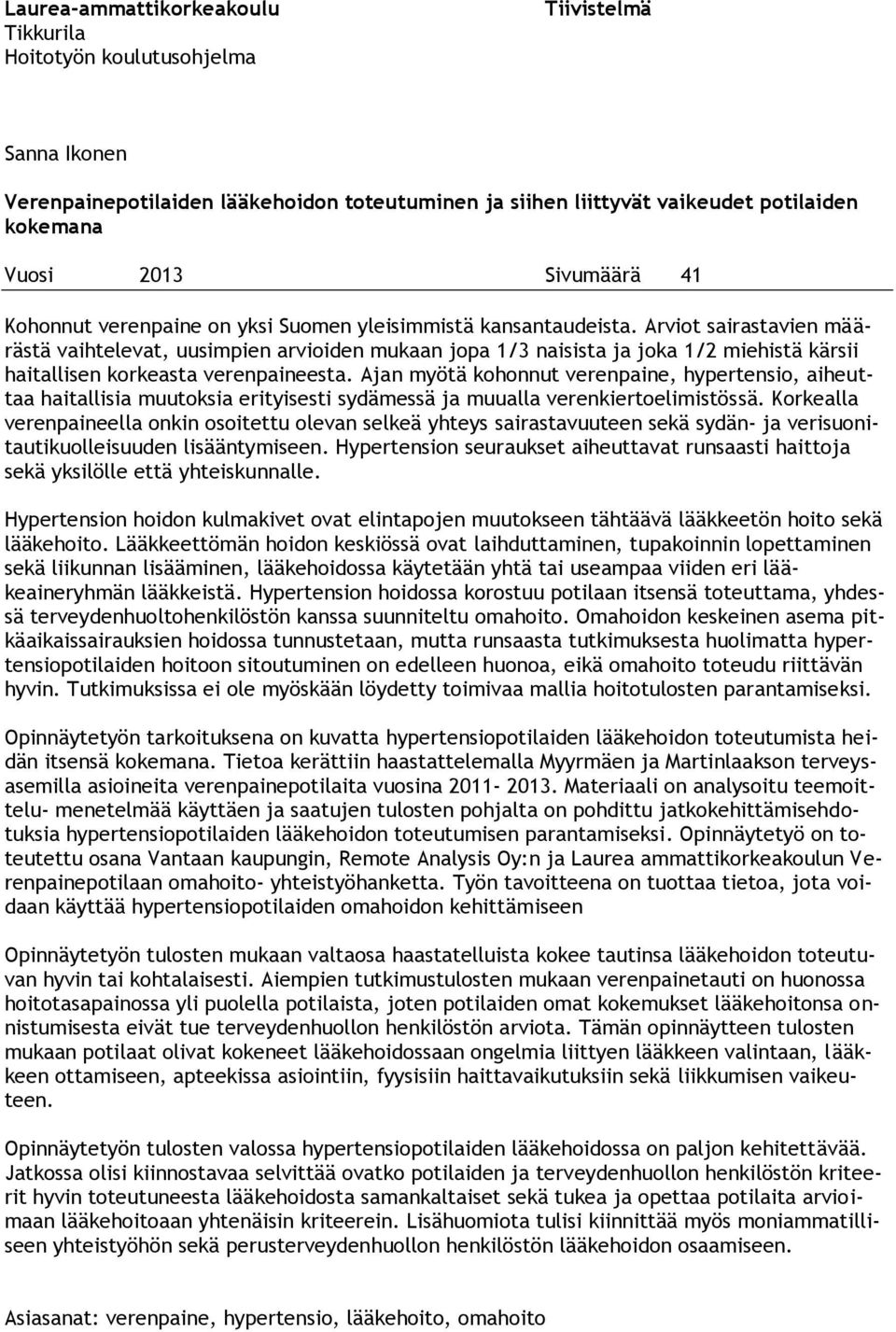 Arviot sairastavien määrästä vaihtelevat, uusimpien arvioiden mukaan jopa 1/3 naisista ja joka 1/2 miehistä kärsii haitallisen korkeasta verenpaineesta.