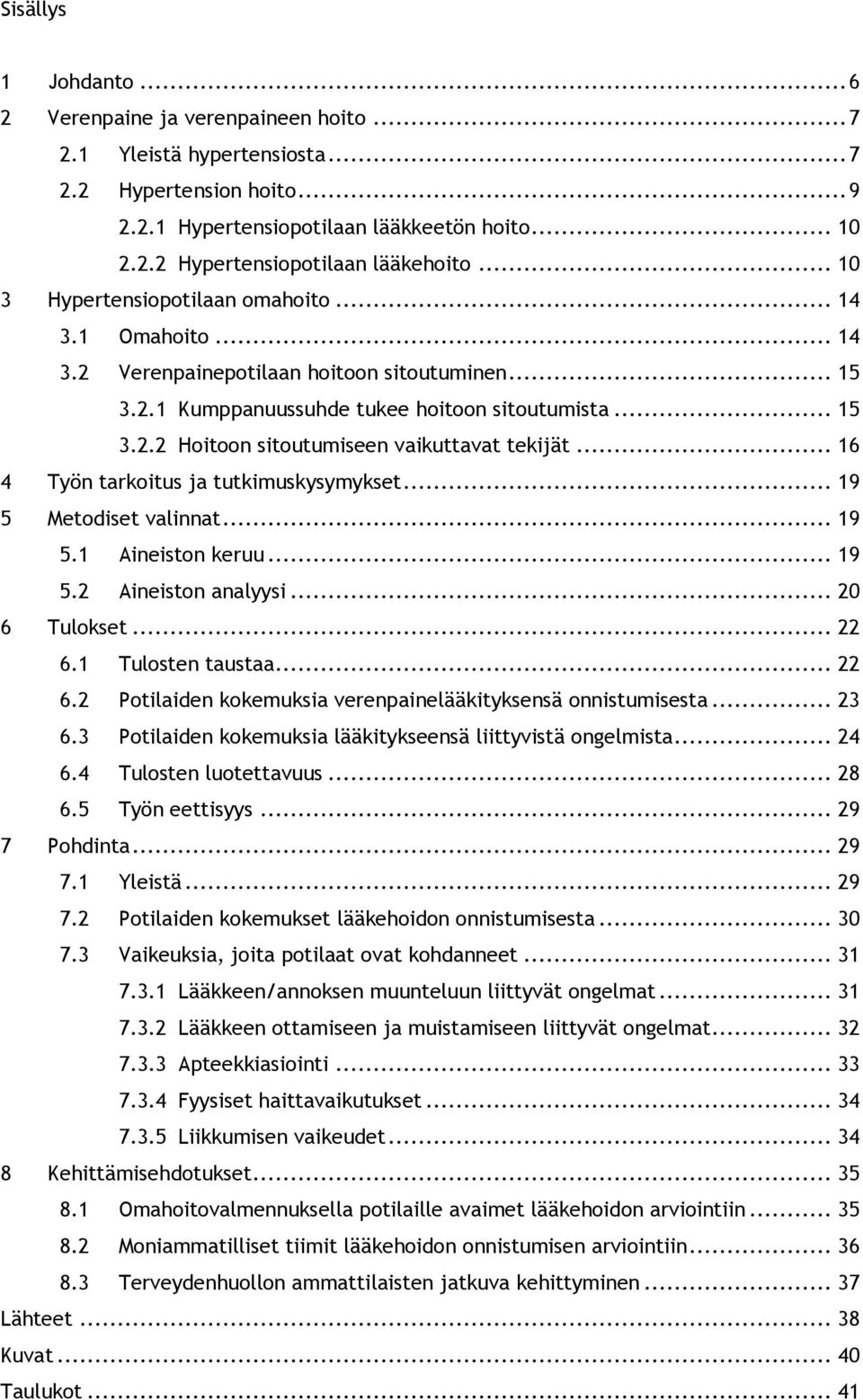 .. 16 4 Työn tarkoitus ja tutkimuskysymykset... 19 5 Metodiset valinnat... 19 5.1 Aineiston keruu... 19 5.2 Aineiston analyysi... 20 6 Tulokset... 22 6.