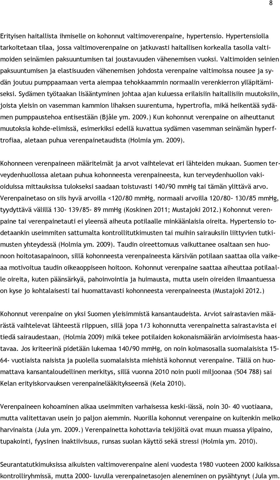 Valtimoiden seinien paksuuntumisen ja elastisuuden vähenemisen johdosta verenpaine valtimoissa nousee ja sydän joutuu pumppaamaan verta aiempaa tehokkaammin normaalin verenkierron ylläpitämiseksi.