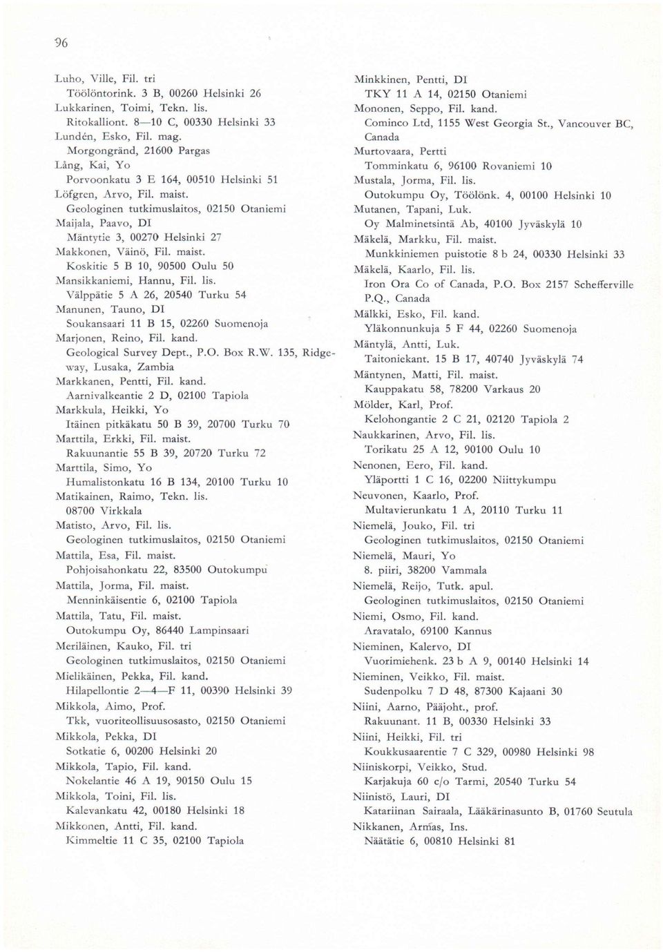 lis. Välppätie 5 A 26, 20540 Turku 54 Manunen, Tauno, DI Soukansaari 11 B 15, 02260 Suomenoja Marjonen, Reino, Fil. kand. Geological Survey Dept., P.O. Box R.W.