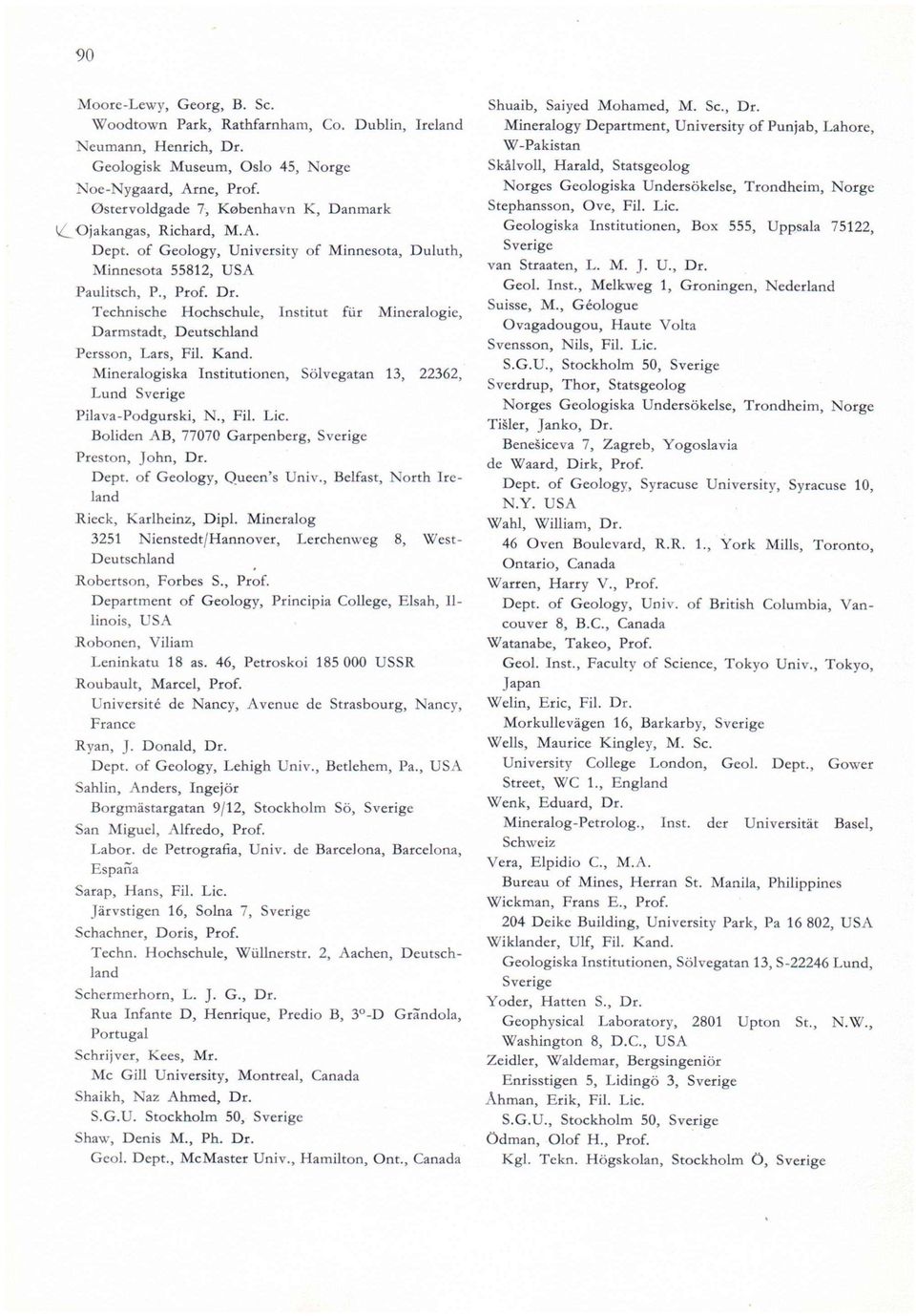 Technische Hochschule, Institut für Mineralogie, Darmstadt, Deutschland Persson, Lars, Fil. Kand. Mineralogiska Institutionen, Sölvegatan 13, 22362, Lund Pilava-Podgurski, N., Fil. Lic.