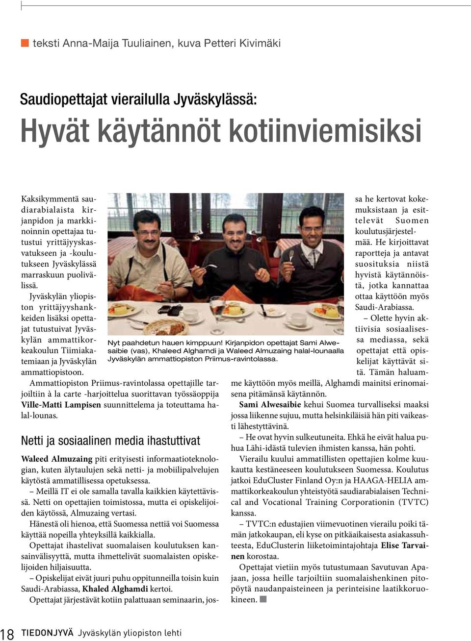 Jyväskylän yliopiston yrittäjyyshankkeiden lisäksi opettajat tutustuivat Jyväskylän ammattikorkeakoulun Tiimiakatemiaan ja Jyväskylän ammattiopistoon.