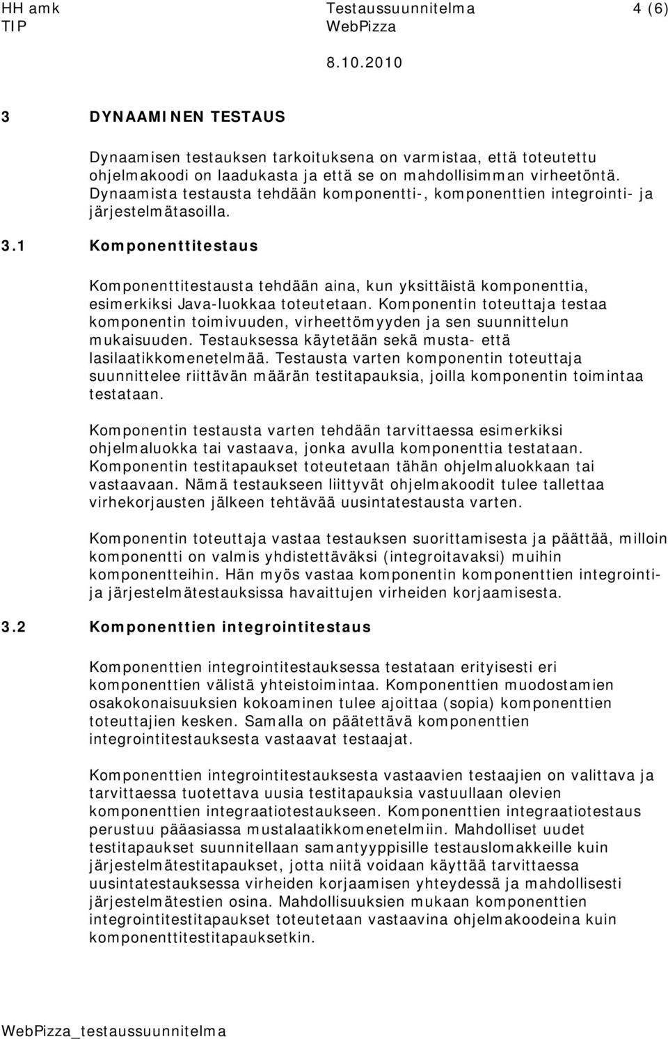 1 Komponenttitestaus Komponenttitestausta tehdään aina, kun yksittäistä komponenttia, esimerkiksi Java-luokkaa toteutetaan.