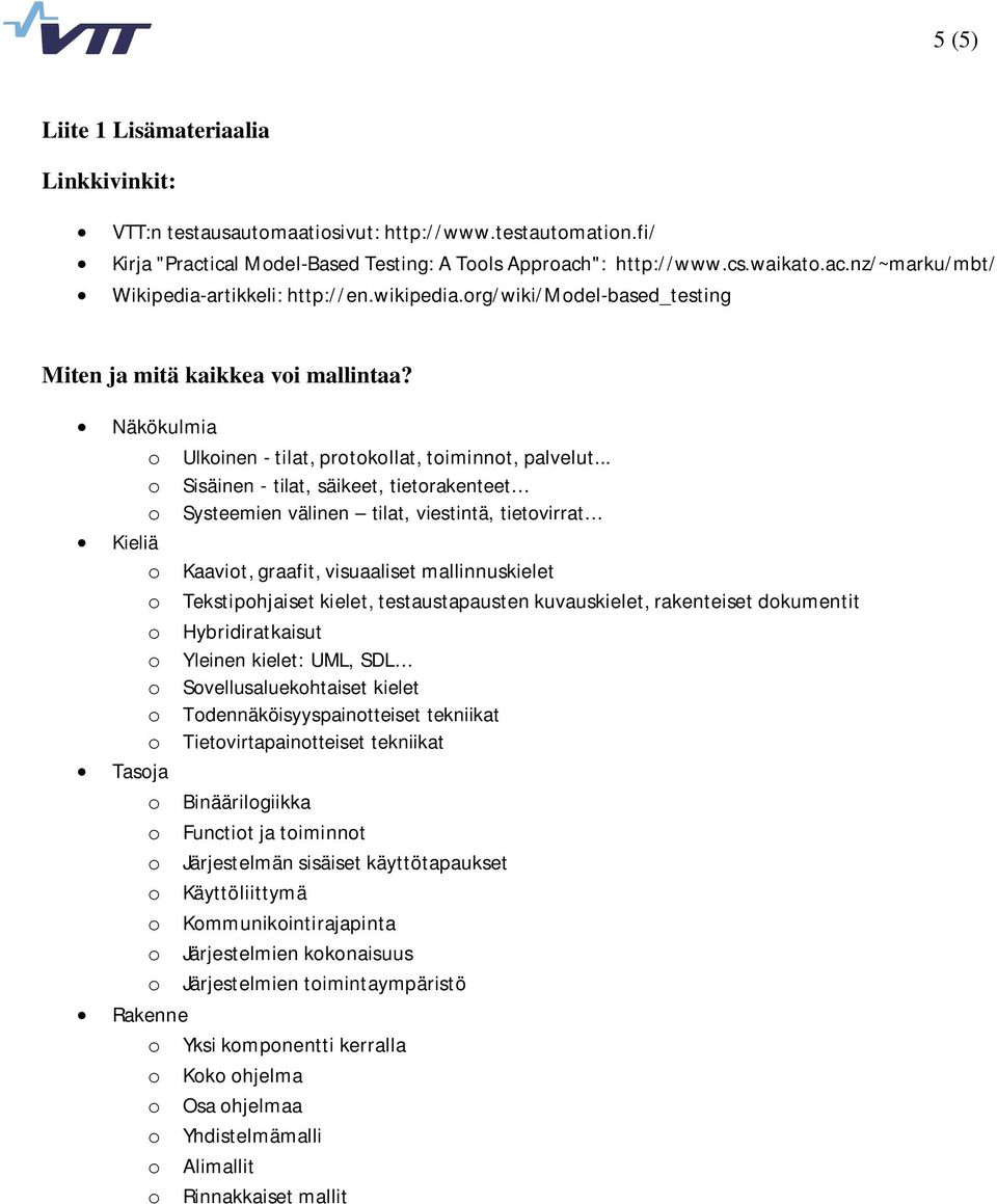 .. o Sisäinen - tilat, säikeet, tietorakenteet o Systeemien välinen tilat, viestintä, tietovirrat Kieliä o Kaaviot, graafit, visuaaliset mallinnuskielet o Tekstipohjaiset kielet, testaustapausten