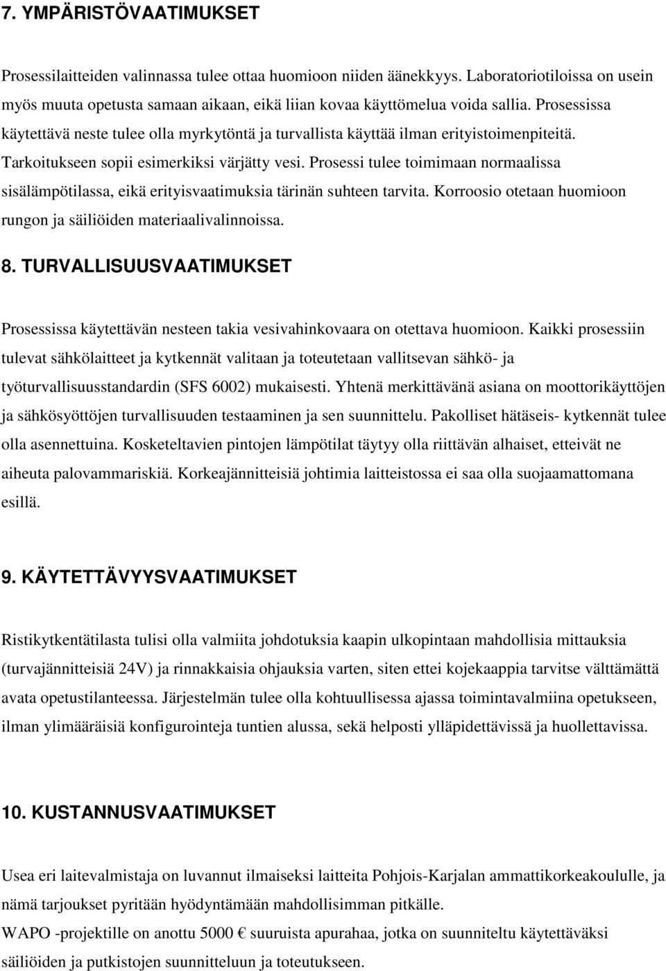 Prosessi tulee toimimaan normaalissa sisälämpötilassa, eikä erityisvaatimuksia tärinän suhteen tarvita. Korroosio otetaan huomioon rungon ja säiliöiden materiaalivalinnoissa. 8.