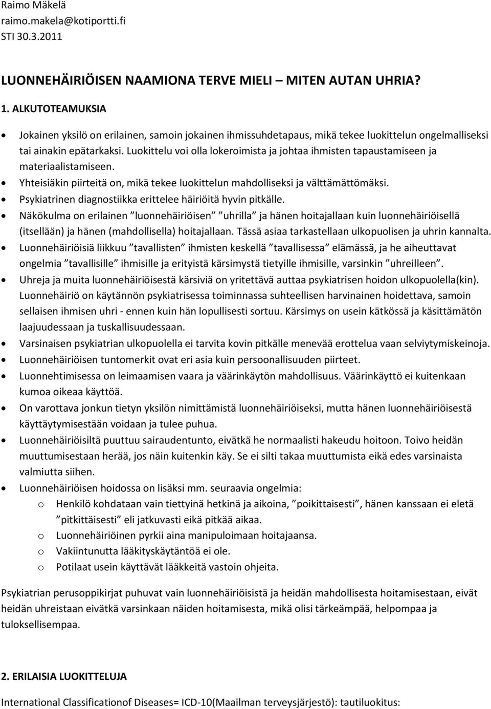 Luokittelu voi olla lokeroimista ja johtaa ihmisten tapaustamiseen ja materiaalistamiseen. Yhteisiäkin piirteitä on, mikä tekee luokittelun mahdolliseksi ja välttämättömäksi.