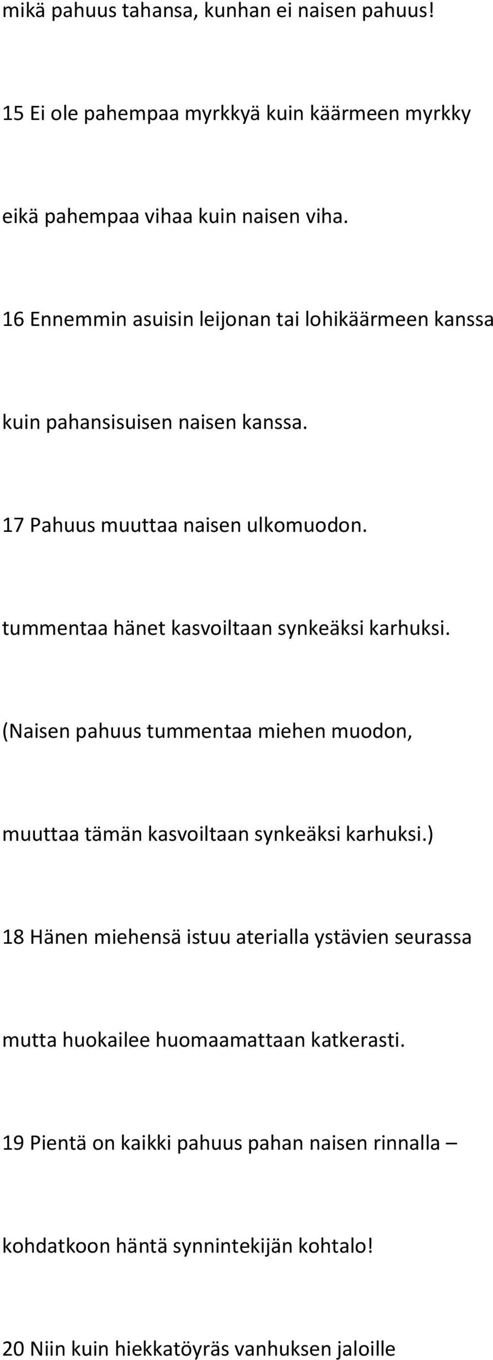 tummentaa hänet kasvoiltaan synkeäksi karhuksi. (Naisen pahuus tummentaa miehen muodon, muuttaa tämän kasvoiltaan synkeäksi karhuksi.