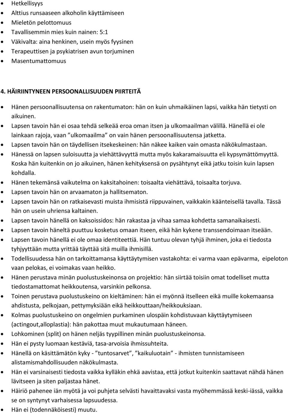 Lapsen tavoin hän ei osaa tehdä selkeää eroa oman itsen ja ulkomaailman välillä. Hänellä ei ole lainkaan rajoja, vaan ulkomaailma on vain hänen persoonallisuutensa jatketta.