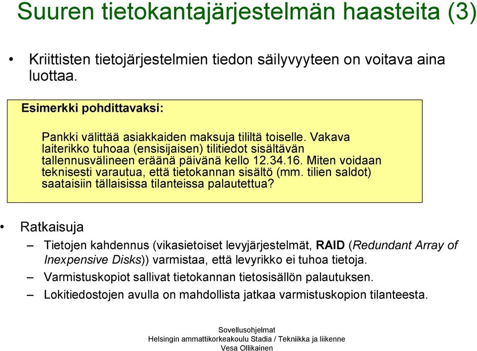 Vakava laiterikko tuhoaa (ensisijaisen) tilitiedot sisältävän tallennusvälineen eräänä päivänä kello 12.34.16. Miten voidaan teknisesti varautua, että tietokannan sisältö (mm.