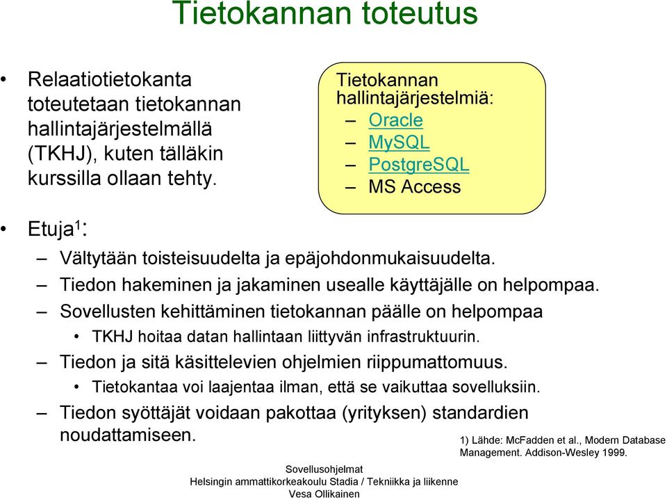 Tiedon hakeminen ja jakaminen usealle käyttäjälle on helpompaa. Sovellusten kehittäminen tietokannan päälle on helpompaa TKHJ hoitaa datan hallintaan liittyvän infrastruktuurin.