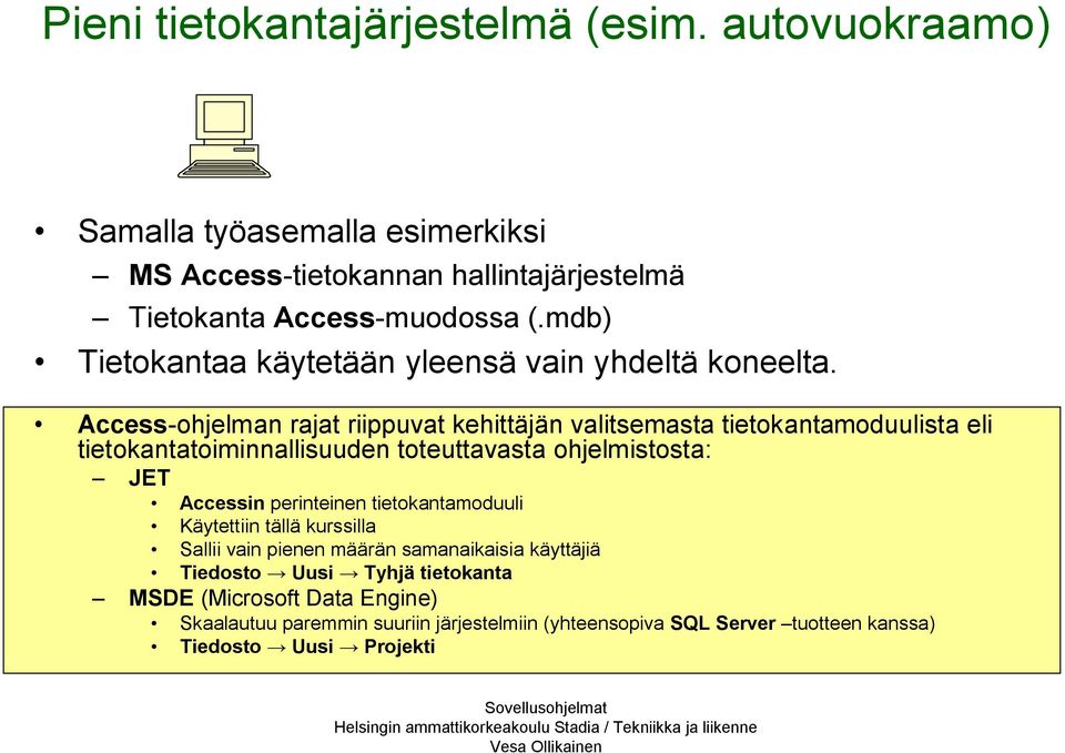 Access-ohjelman rajat riippuvat kehittäjän valitsemasta tietokantamoduulista eli tietokantatoiminnallisuuden toteuttavasta ohjelmistosta: JET Accessin
