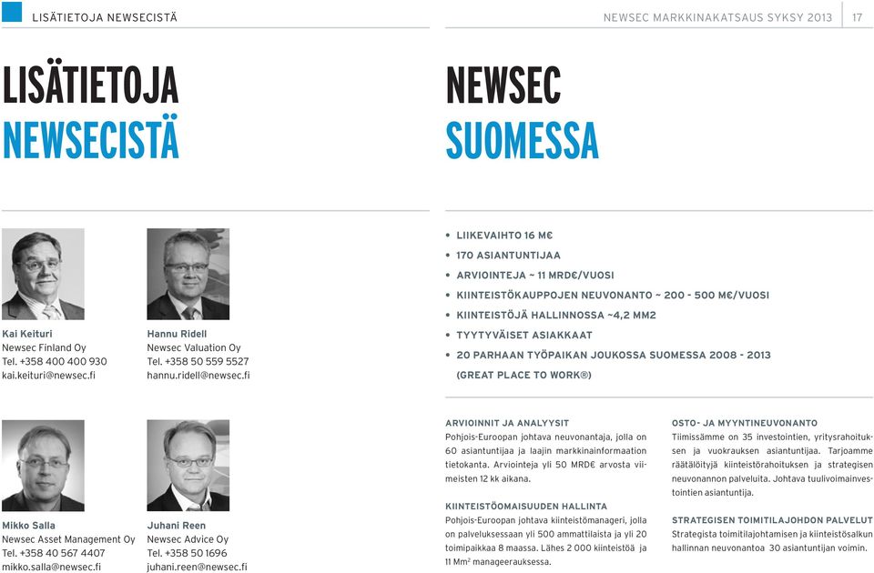 fi LIIKEVAIHTO 16 M 170 ASIANTUNTIJAA ARVIOINTEJA ~ 11 MRD /VUOSI KIINTEISTÖKAUPPOJEN NEUVONANTO ~ 200-500 M /VUOSI KIINTEISTÖJÄ HALLINNOSSA ~4,2 MM2 TYYTYVÄISET ASIAKKAAT 20 PARHAAN TYÖPAIKAN