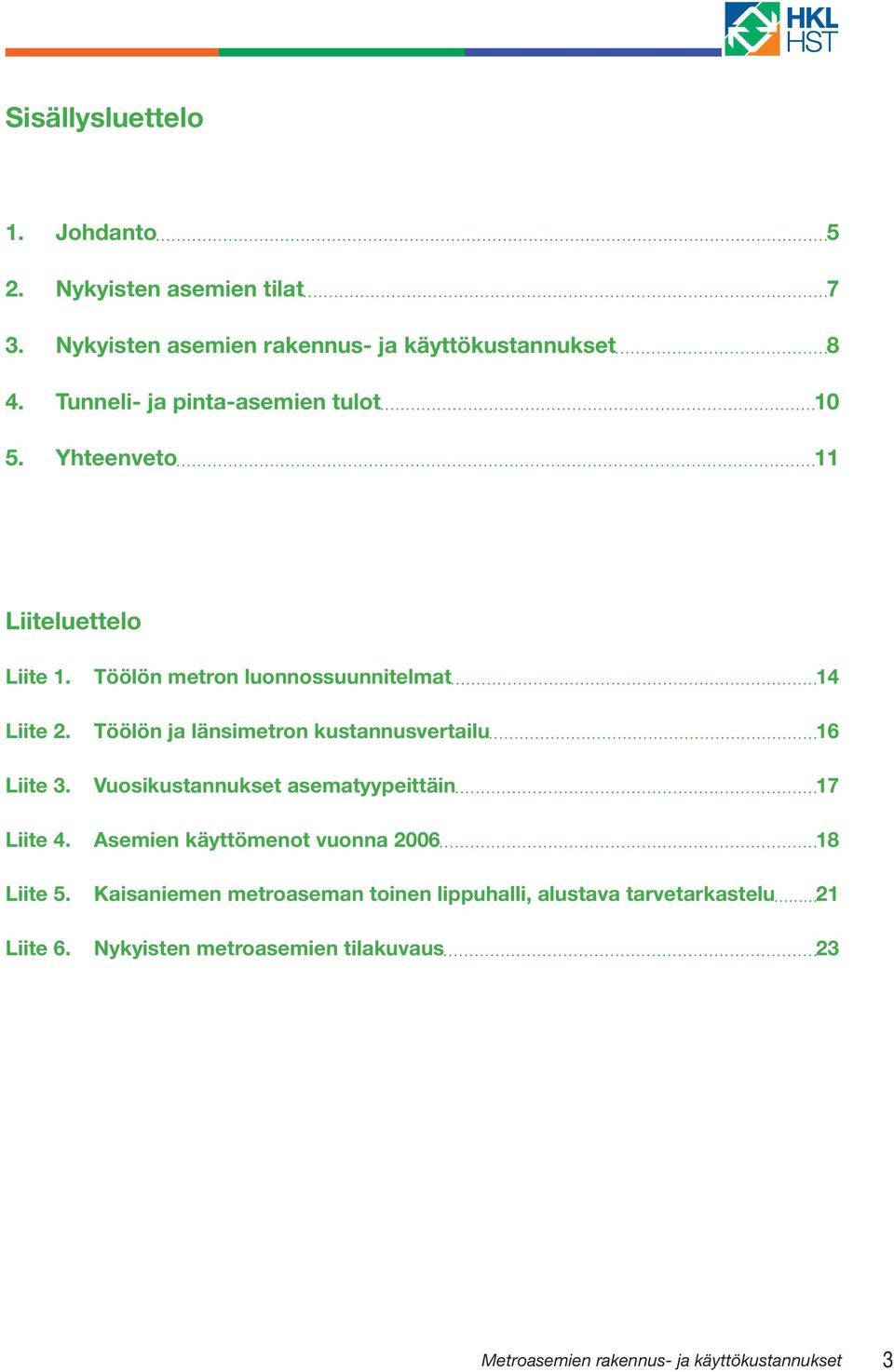 Töölön ja länsimetron kustannusvertailu 16 Liite 3. Vuosikustannukset asematyypeittäin 17 Liite 4.