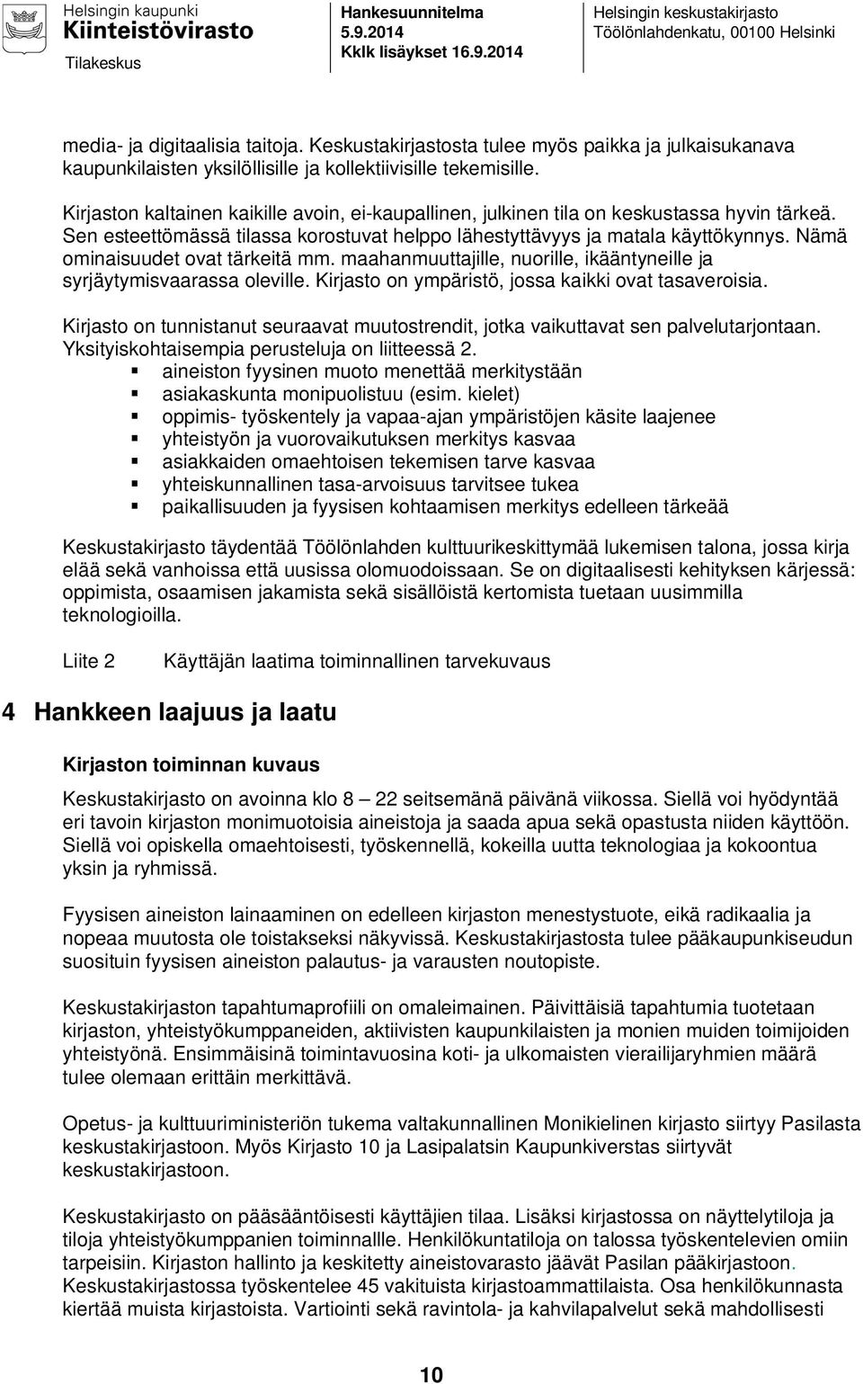 Kirjaston kaltainen kaikille avoin, ei-kaupallinen, julkinen tila on keskustassa hyvin tärkeä. Sen esteettömässä tilassa korostuvat helppo lähestyttävyys ja matala käyttökynnys.