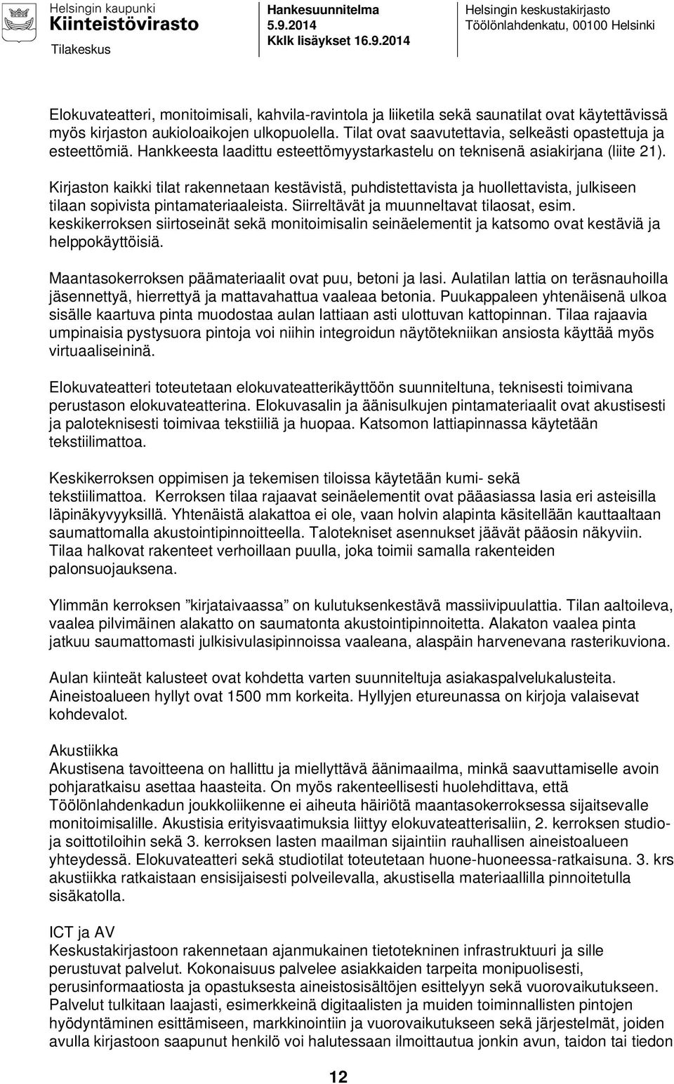 2014 Helsingin keskustakirjasto Töölönlahdenkatu, 00100 Helsinki Elokuvateatteri, monitoimisali, kahvila-ravintola ja liiketila sekä saunatilat ovat käytettävissä myös kirjaston aukioloaikojen