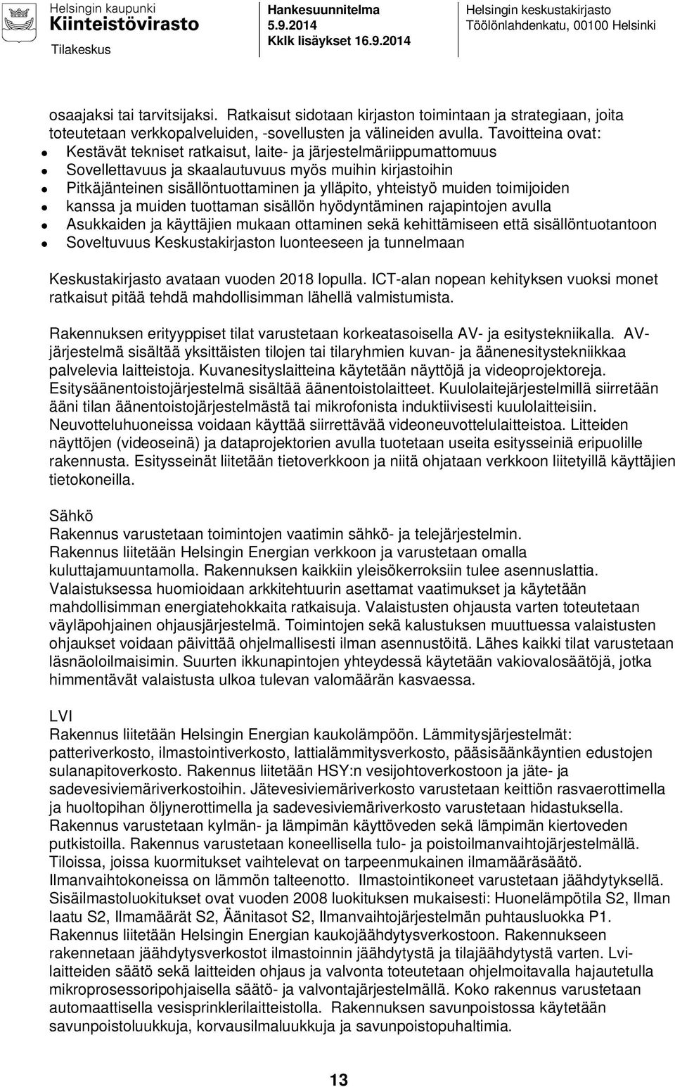 Tavoitteina ovat: Kestävät tekniset ratkaisut, laite- ja järjestelmäriippumattomuus Sovellettavuus ja skaalautuvuus myös muihin kirjastoihin Pitkäjänteinen sisällöntuottaminen ja ylläpito, yhteistyö