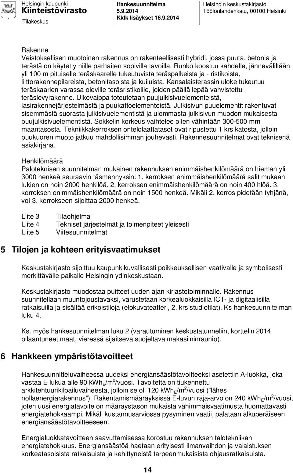 2014 Helsingin keskustakirjasto Töölönlahdenkatu, 00100 Helsinki Rakenne Veistoksellisen muotoinen rakennus on rakenteellisesti hybridi, jossa puuta, betonia ja terästä on käytetty niille parhaiten