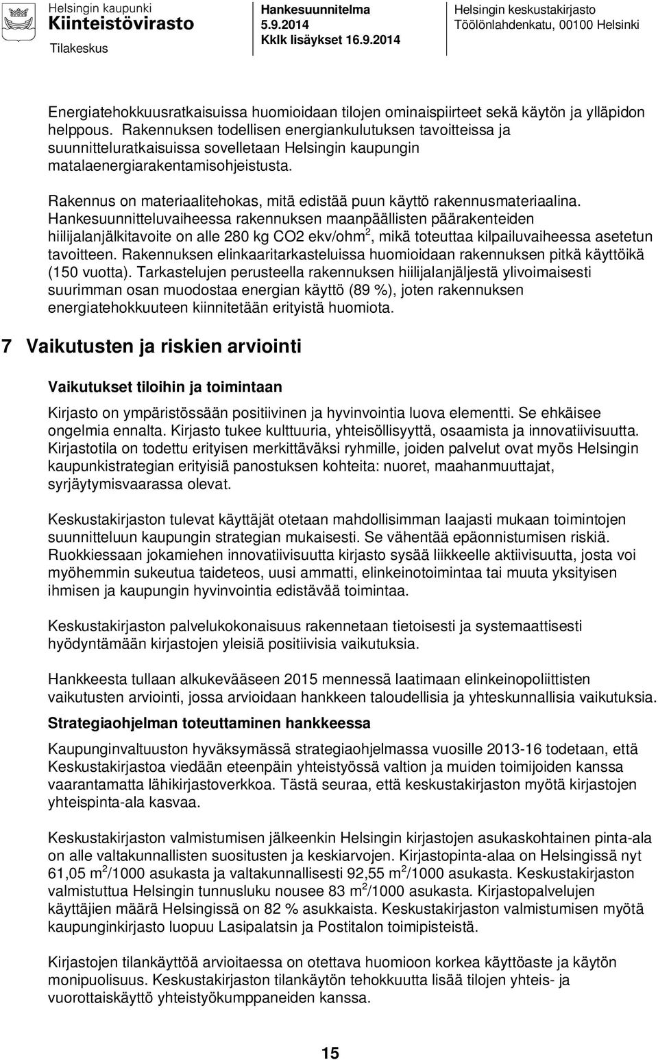 Rakennus on materiaalitehokas, mitä edistää puun käyttö rakennusmateriaalina.