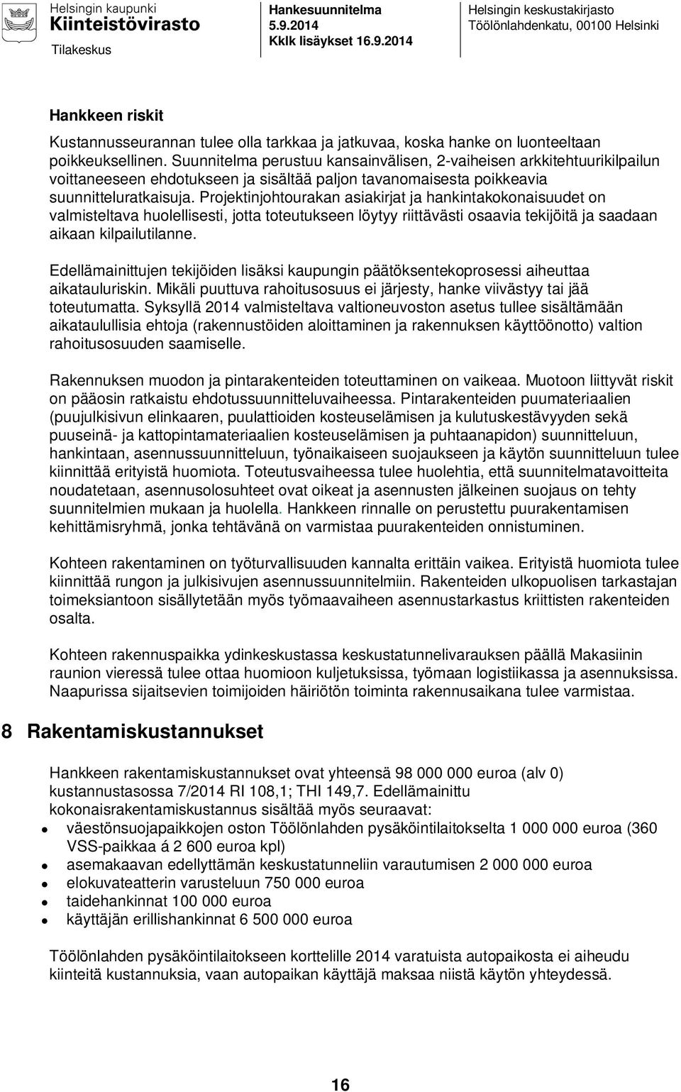 2014 Helsingin keskustakirjasto Töölönlahdenkatu, 00100 Helsinki Hankkeen riskit Kustannusseurannan tulee olla tarkkaa ja jatkuvaa, koska hanke on luonteeltaan poikkeuksellinen.