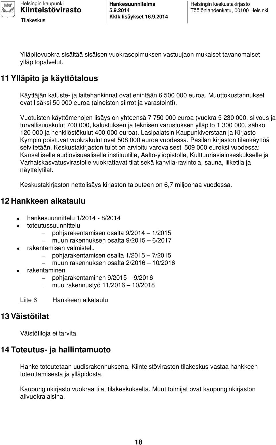 Vuotuisten käyttömenojen lisäys on yhteensä 7 750 000 euroa (vuokra 5 230 000, siivous ja turvallisuuskulut 700 000, kalustuksen ja teknisen varustuksen ylläpito 1 300 000, sähkö 120 000 ja