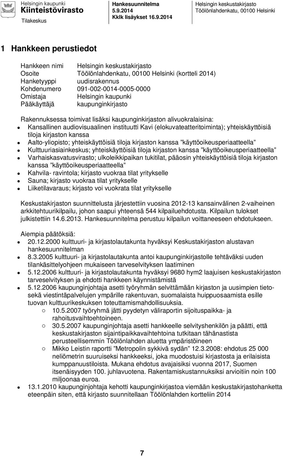 2014 Helsingin keskustakirjasto Töölönlahdenkatu, 00100 Helsinki 1 Hankkeen perustiedot Hankkeen nimi Helsingin keskustakirjasto Osoite Töölönlahdenkatu, 00100 Helsinki (kortteli 2014) Hanketyyppi