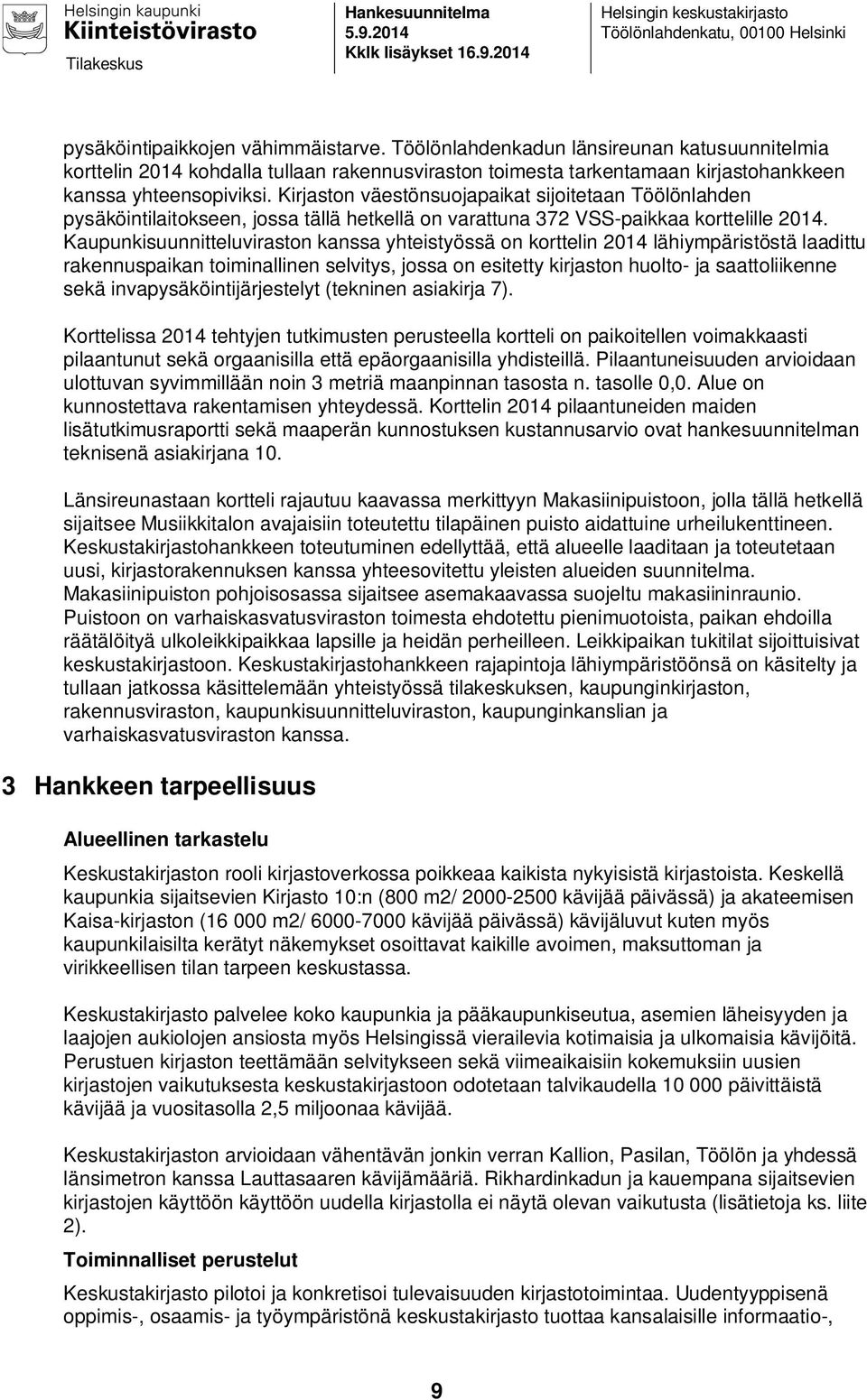 Kirjaston väestönsuojapaikat sijoitetaan Töölönlahden pysäköintilaitokseen, jossa tällä hetkellä on varattuna 372 VSS-paikkaa korttelille 2014.