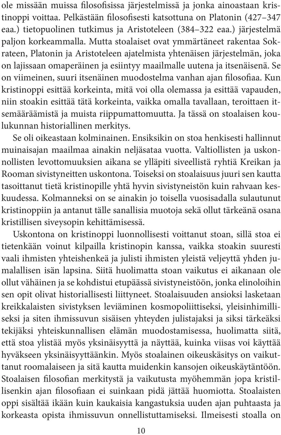Mutta stoalaiset ovat ymmärtäneet rakentaa Sokrateen, Platonin ja Aristoteleen ajatelmista yhtenäisen järjestelmän, joka on lajissaan omaperäinen ja esiintyy maailmalle uutena ja itsenäisenä.