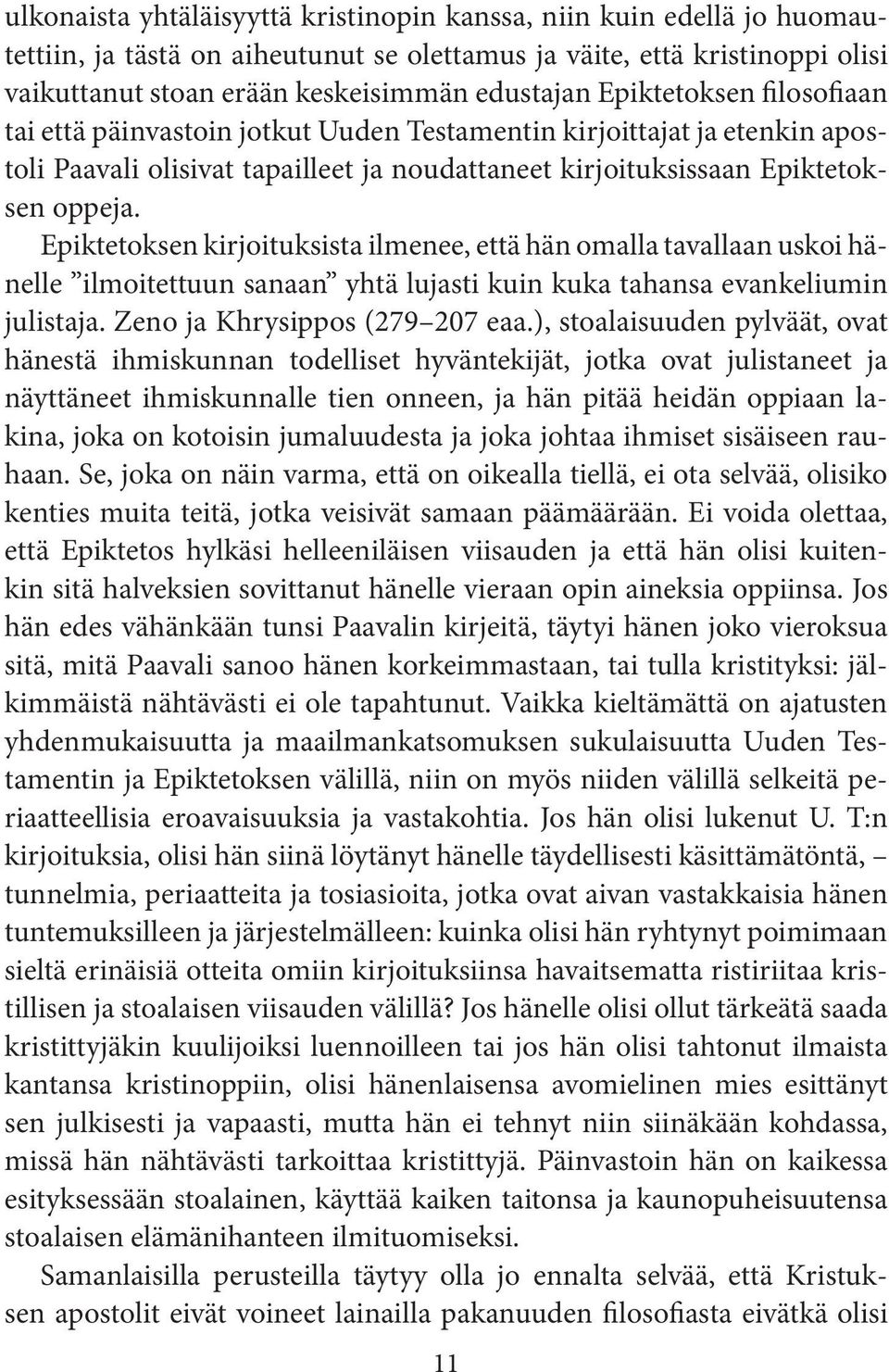 Epiktetoksen kirjoituksista ilmenee, että hän omalla tavallaan uskoi hänelle ilmoitettuun sanaan yhtä lujasti kuin kuka tahansa evankeliumin julistaja. Zeno ja Khrysippos (279 207 eaa.