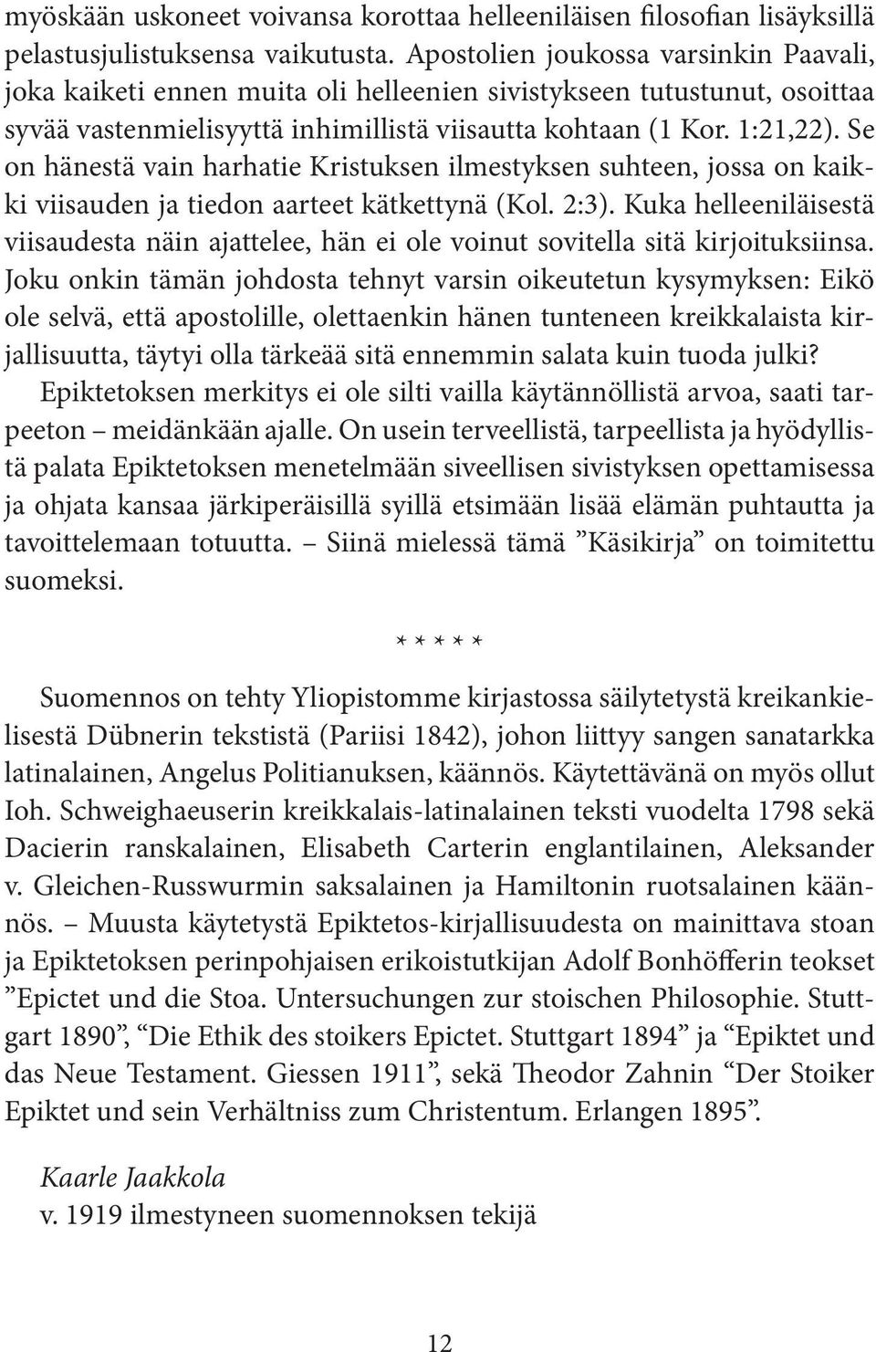 Se on hänestä vain harhatie Kristuksen ilmestyksen suhteen, jossa on kaikki viisauden ja tiedon aarteet kätkettynä (Kol. 2:3).