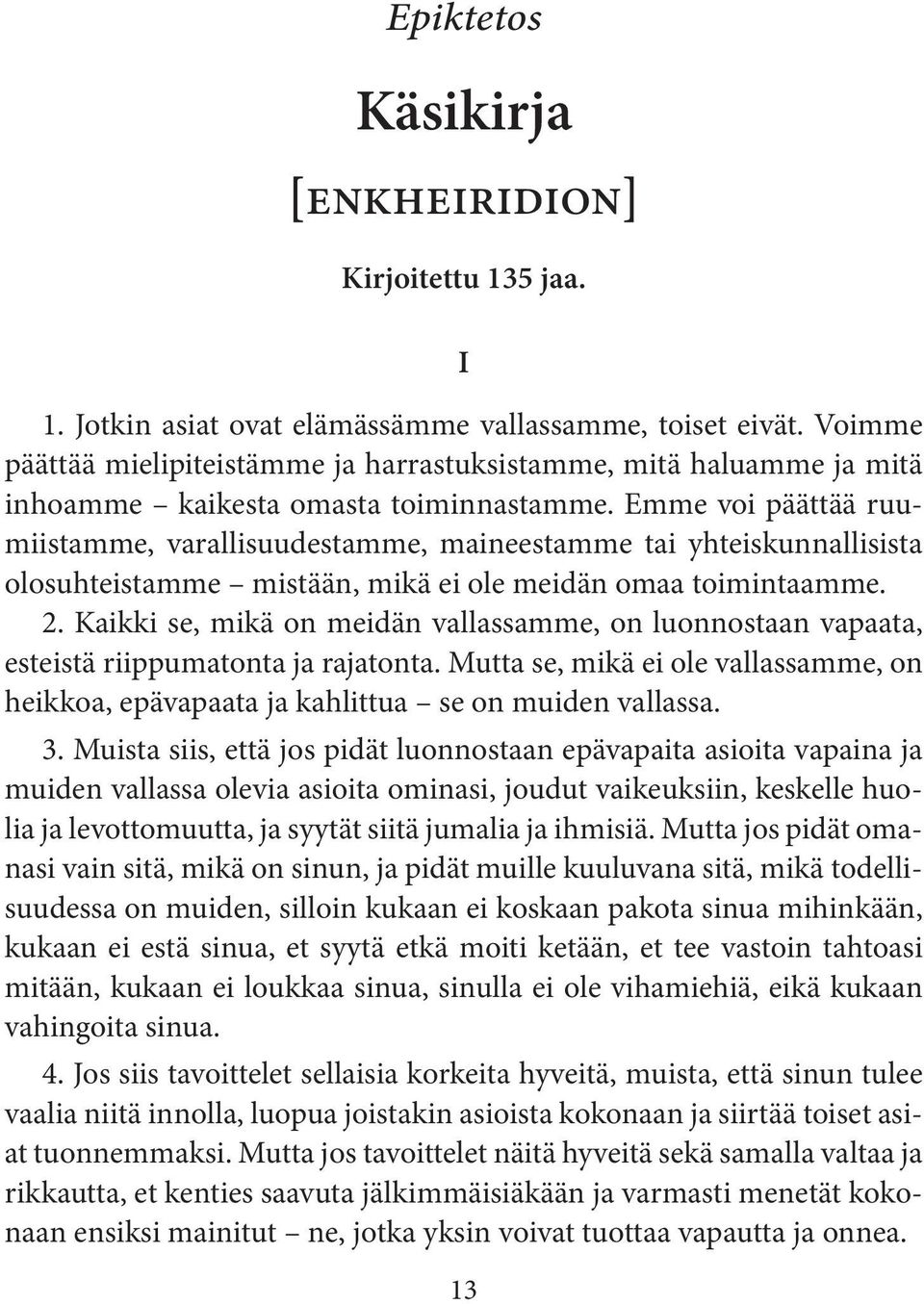 Emme voi päättää ruumiistamme, varallisuudestamme, maineestamme tai yhteiskunnallisista olosuhteistamme mistään, mikä ei ole meidän omaa toimintaamme. 2.