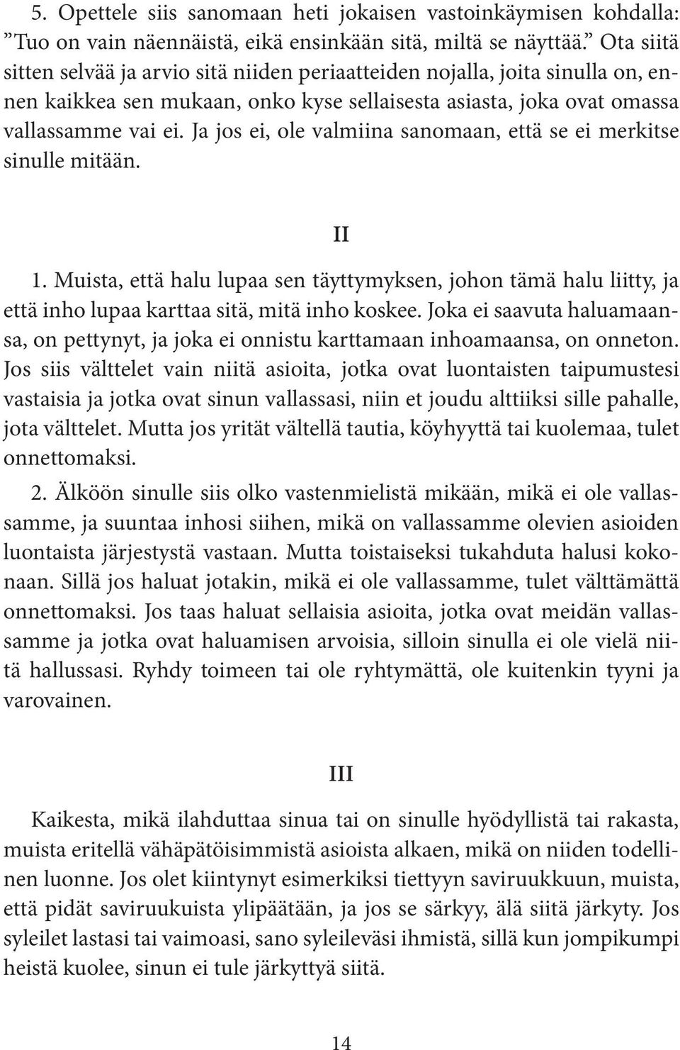 Ja jos ei, ole valmiina sanomaan, että se ei merkitse sinulle mitään. II 1. Muista, että halu lupaa sen täyttymyksen, johon tämä halu liitty, ja että inho lupaa karttaa sitä, mitä inho koskee.