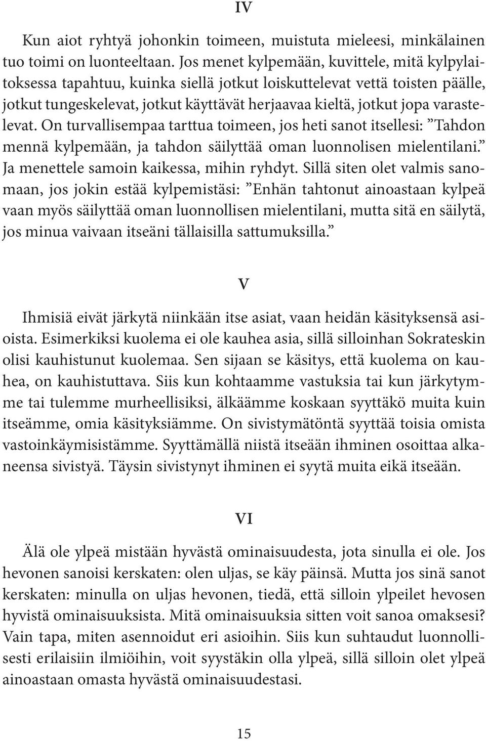 varastelevat. On turvallisempaa tarttua toimeen, jos heti sanot itsellesi: Tahdon mennä kylpemään, ja tahdon säilyttää oman luonnolisen mielentilani. Ja menettele samoin kaikessa, mihin ryhdyt.