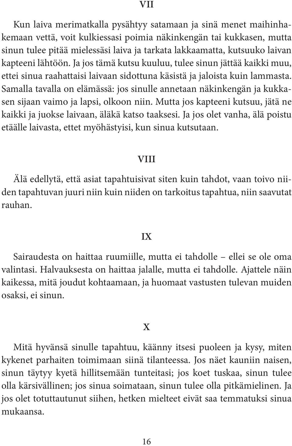 Samalla tavalla on elämässä: jos sinulle annetaan näkinkengän ja kukkasen sijaan vaimo ja lapsi, olkoon niin. Mutta jos kapteeni kutsuu, jätä ne kaikki ja juokse laivaan, äläkä katso taaksesi.
