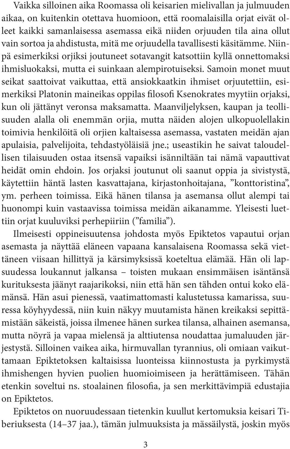 Niinpä esimerkiksi orjiksi joutuneet sotavangit katsottiin kyllä onnettomaksi ihmisluokaksi, mutta ei suinkaan alempirotuiseksi.