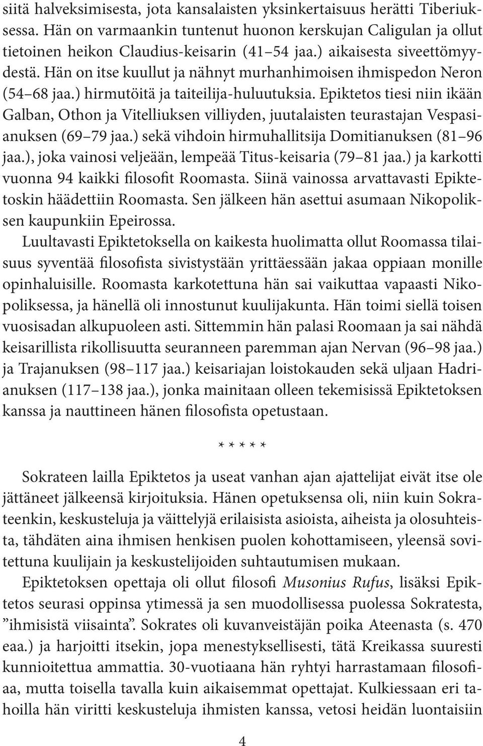 Epiktetos tiesi niin ikään Galban, Othon ja Vitelliuksen villiyden, juutalaisten teurastajan Vespasianuksen (69 79 jaa.) sekä vihdoin hirmuhallitsija Domitianuksen (81 96 jaa.